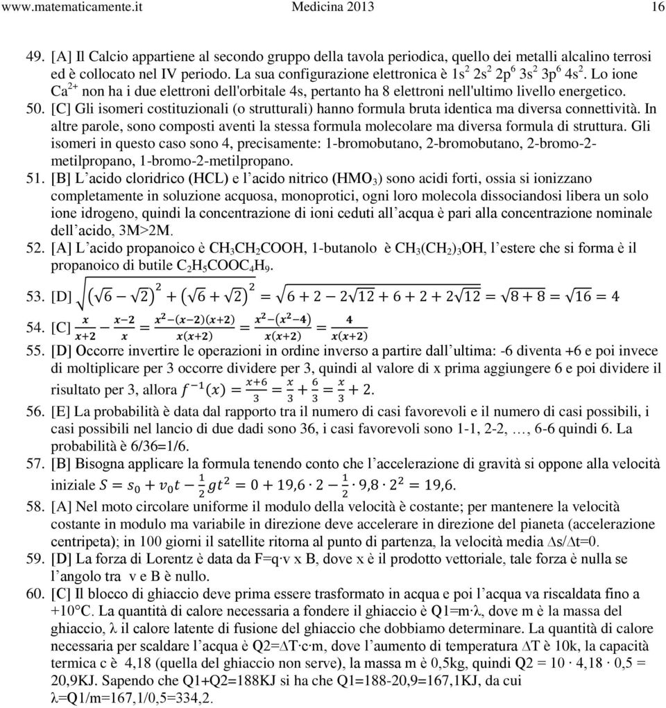 [C] Gli isomeri costituzionali (o strutturali) hanno formula bruta identica ma diversa connettività. In altre parole, sono composti aventi la stessa formula molecolare ma diversa formula di struttura.