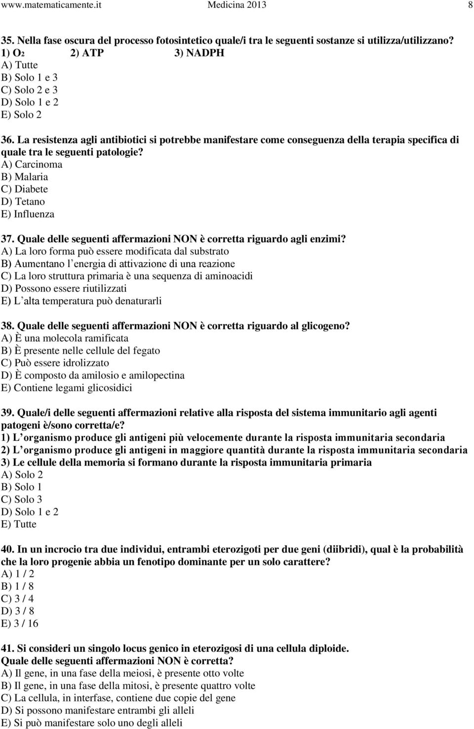 La resistenza agli antibiotici si potrebbe manifestare come conseguenza della terapia specifica di quale tra le seguenti patologie? A) Carcinoma B) Malaria C) Diabete D) Tetano E) Influenza 37.