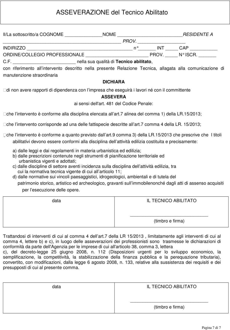 nella sua qualità di Tecnico abilitato, con riferimento all intervento descritto nella presente Relazione Tecnica, allagata alla comunicazione di manutenzione straordinaria DICHIARA di non avere