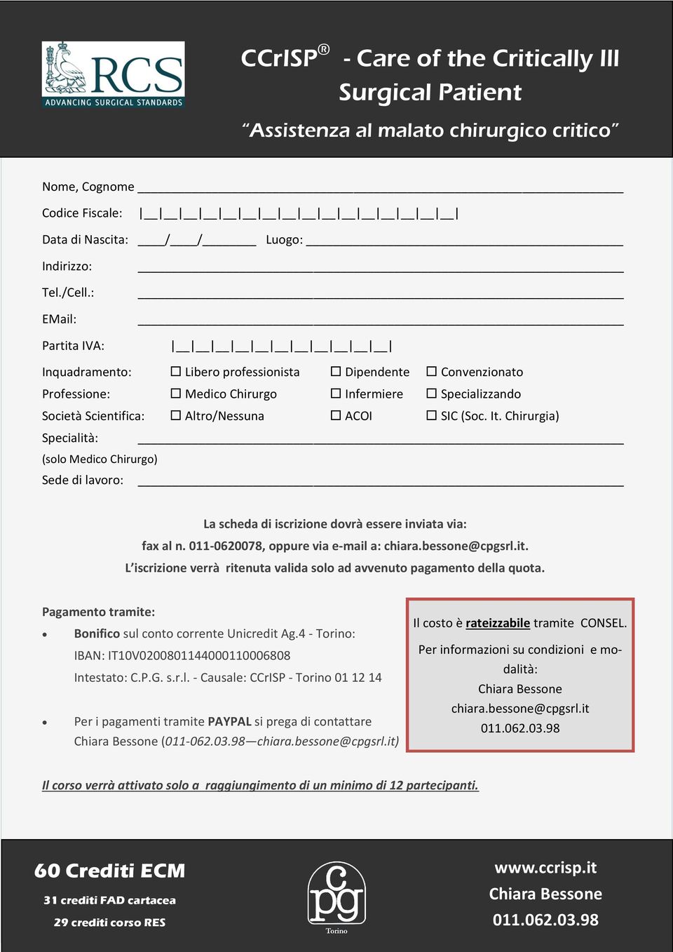 Chirurgia) Specialità: (solo Medico Chirurgo) Sede di lavoro: La scheda di iscrizione dovrà essere inviata via: fax al n. 011-0620078, oppure via e-mail a: chiara.bessone@cpgsrl.it. L iscrizione verrà ritenuta valida solo ad avvenuto pagamento della quota.