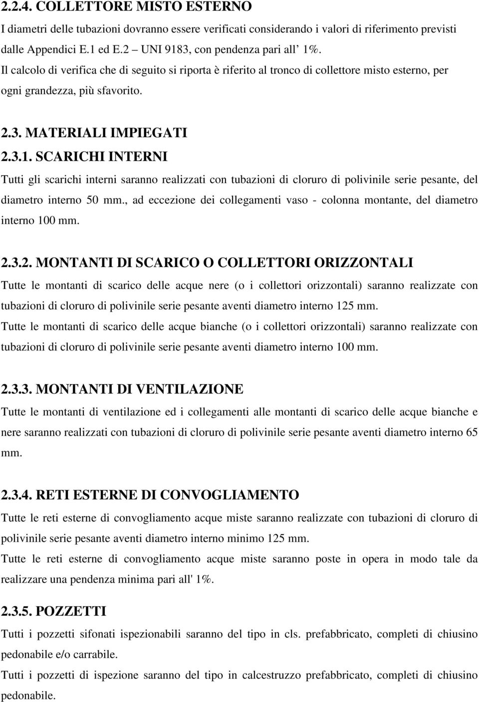 SCARICHI INTERNI Tutti gli scarichi interni saranno realizzati con tubazioni di cloruro di polivinile serie pesante, del diametro interno 50 mm.