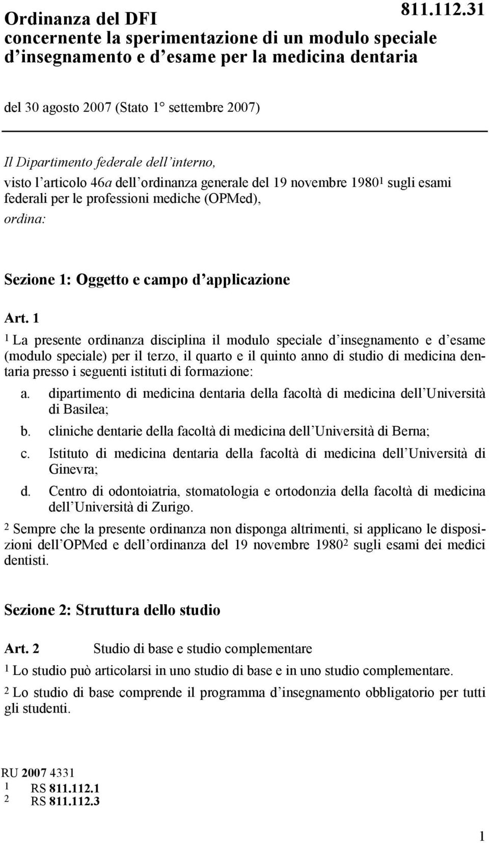 1 1 La presente ordinanza disciplina il modulo speciale d insegnamento e d esame (modulo speciale) per il terzo, il quarto e il quinto anno di studio di medicina dentaria presso i seguenti istituti