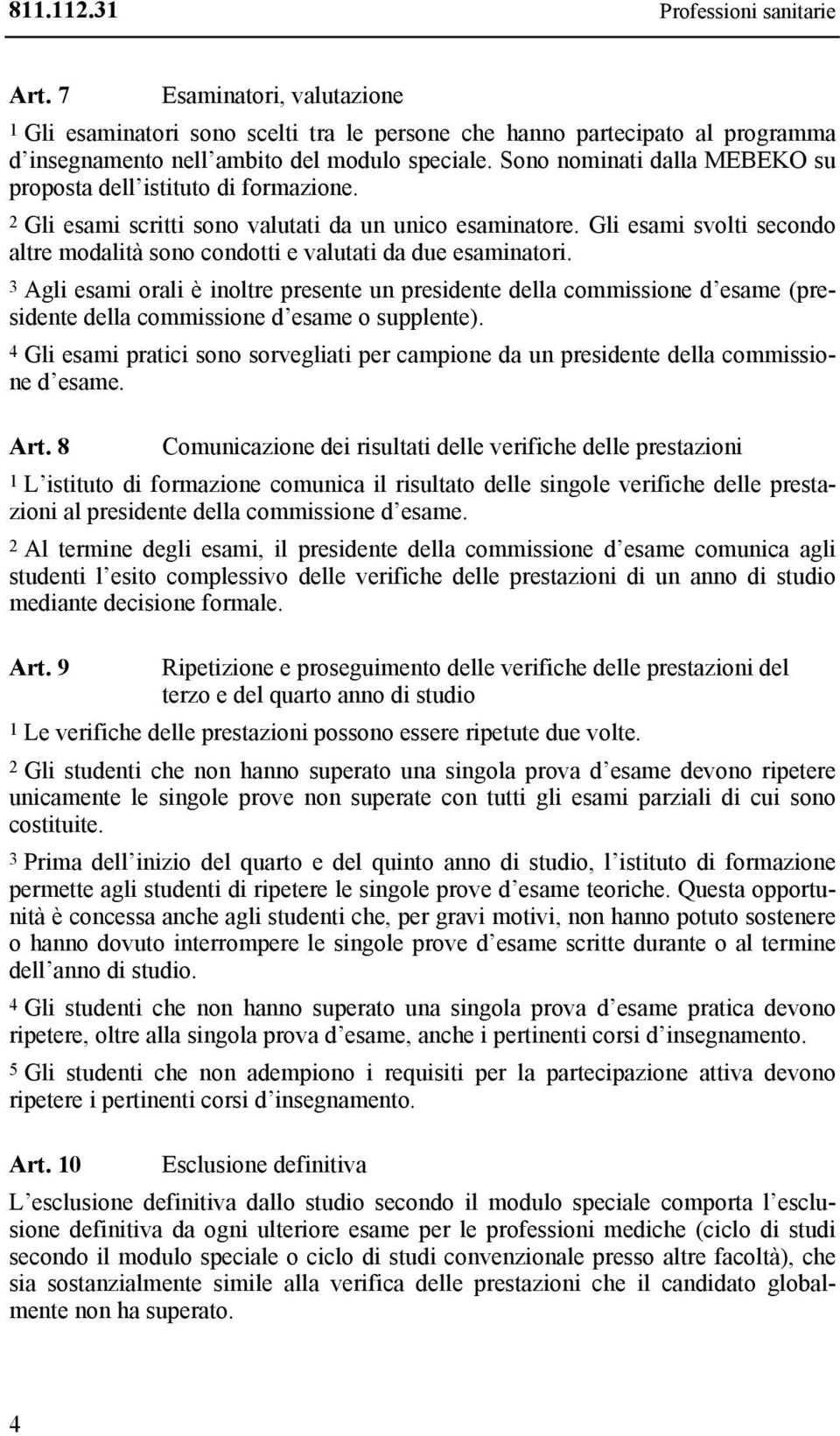 Gli esami svolti secondo altre modalità sono condotti e valutati da due esaminatori.