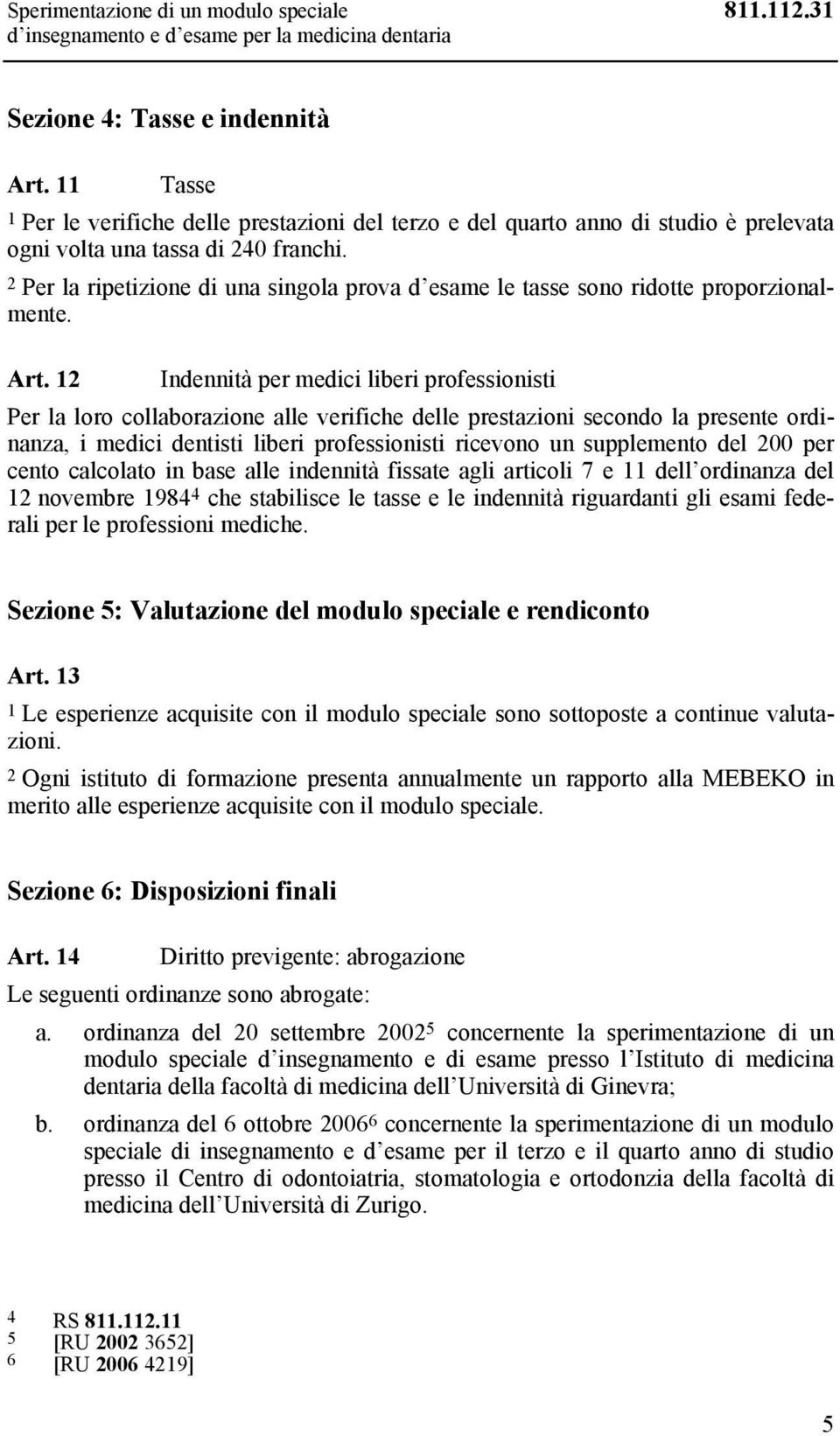 2 Per la ripetizione di una singola prova d esame le tasse sono ridotte proporzionalmente. Art.