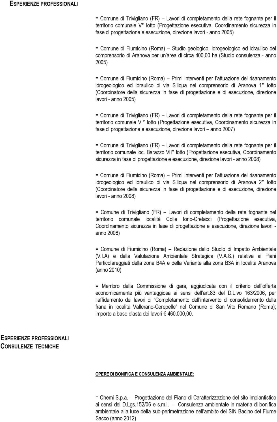 consulenza - anno 2005) = Comune di Fiumicino (Roma) Primi interventi per l attuazione del risanamento idrogeologico ed idraulico di via Siliqua nel comprensorio di Aranova 1 lotto (Coordinatore