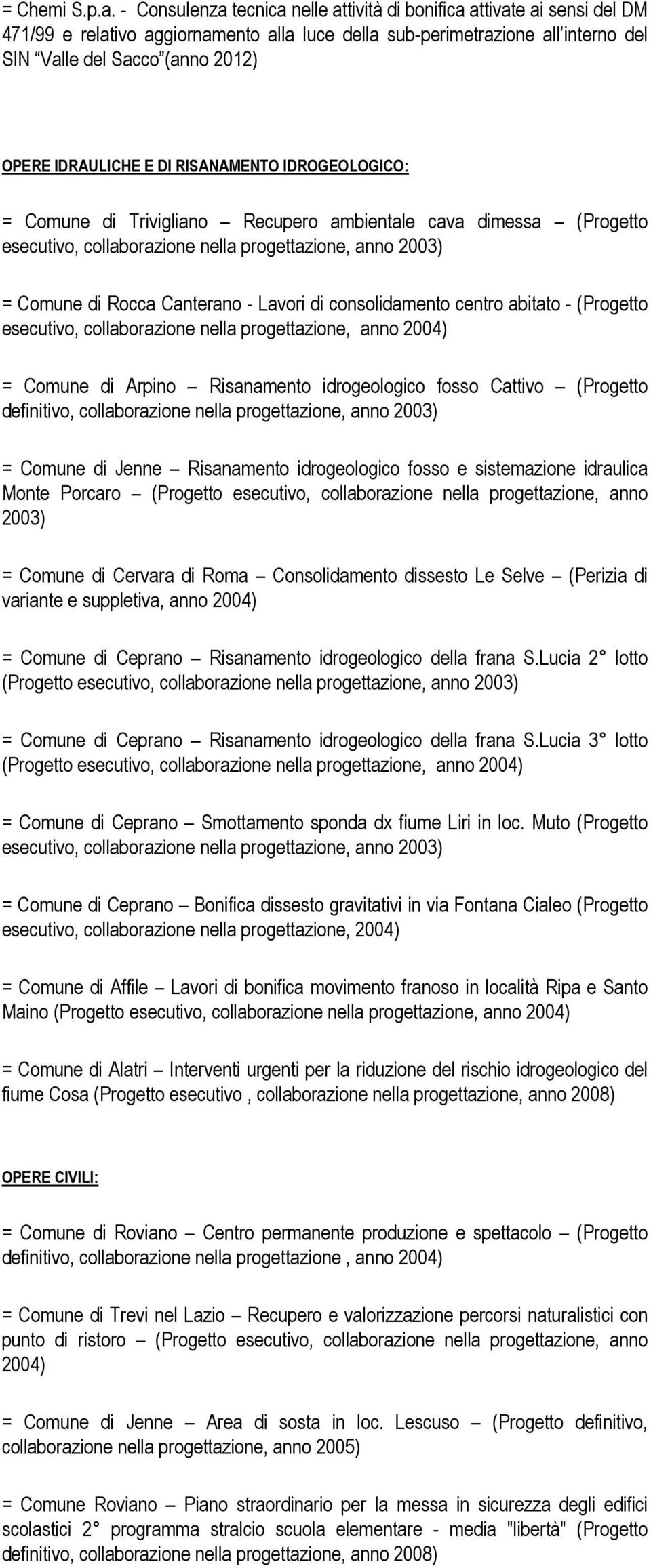 IDRAULICHE E DI RISANAMENTO IDROGEOLOGICO: = Comune di Trivigliano Recupero ambientale cava dimessa (Progetto esecutivo, collaborazione nella progettazione, anno 2003) = Comune di Rocca Canterano -