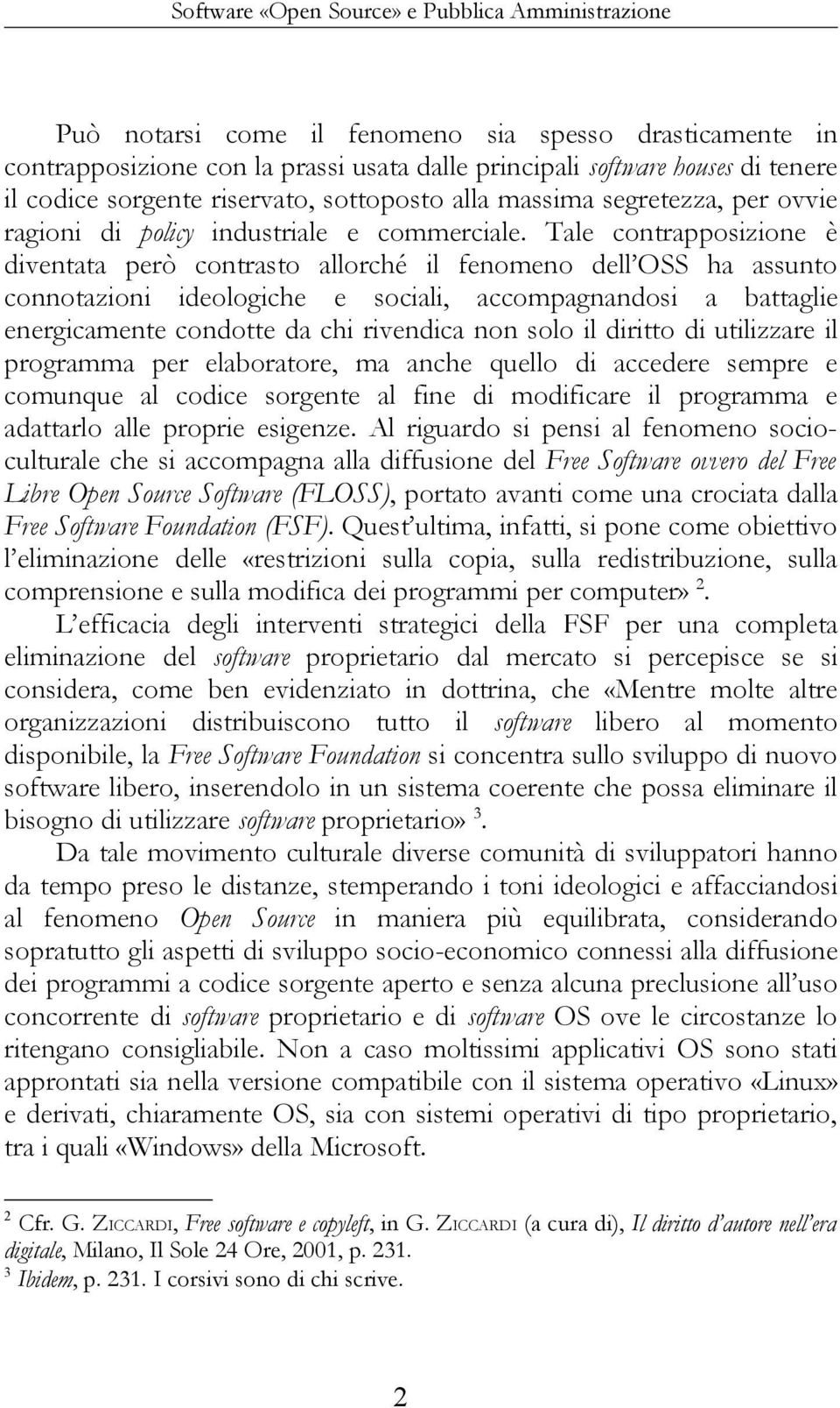 Tale contrapposizione è diventata però contrasto allorché il fenomeno dell OSS ha assunto connotazioni ideologiche e sociali, accompagnandosi a battaglie energicamente condotte da chi rivendica non