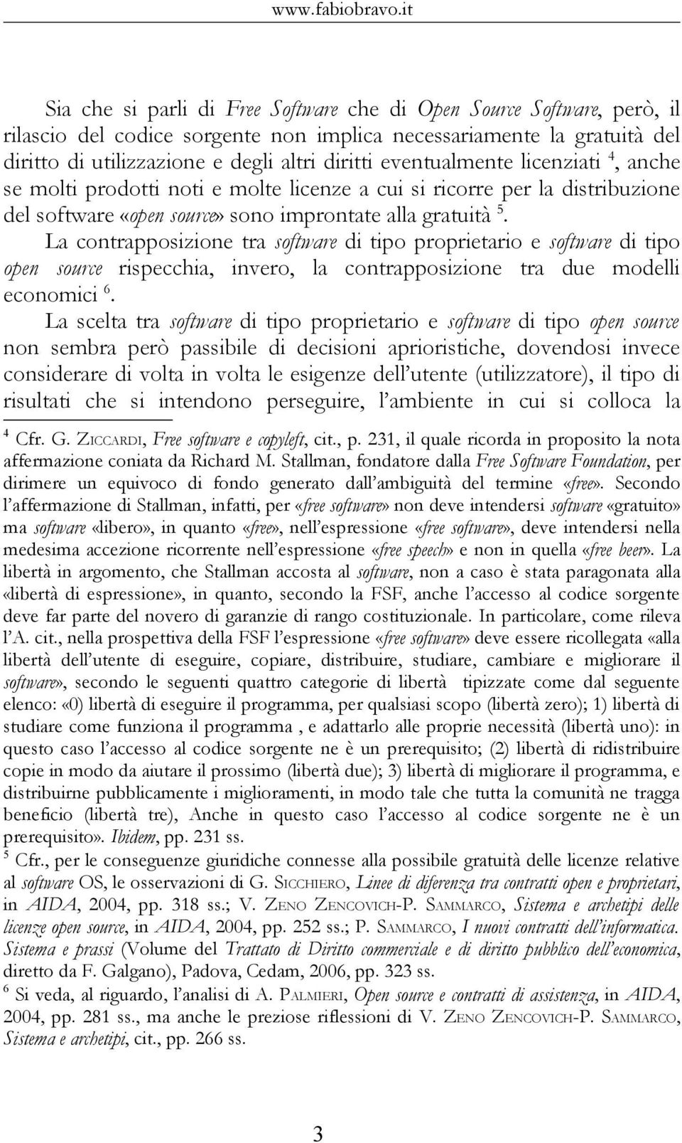 eventualmente licenziati 4, anche se molti prodotti noti e molte licenze a cui si ricorre per la distribuzione del software «open source» sono improntate alla gratuità 5.