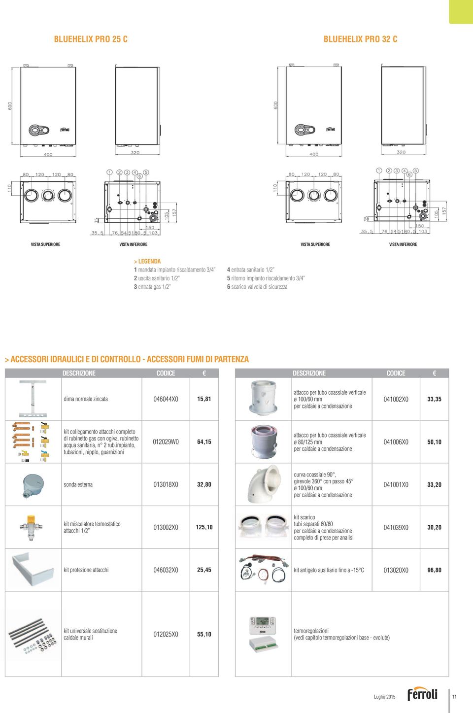 zincata 046044X0 15,81 attacco per tubo coassiale verticale ø 100/60 mm per caldaie a condensazione 041002X0 33,35 kit collegamento attacchi completo di rubinetto gas con ogiva, rubinetto acqua