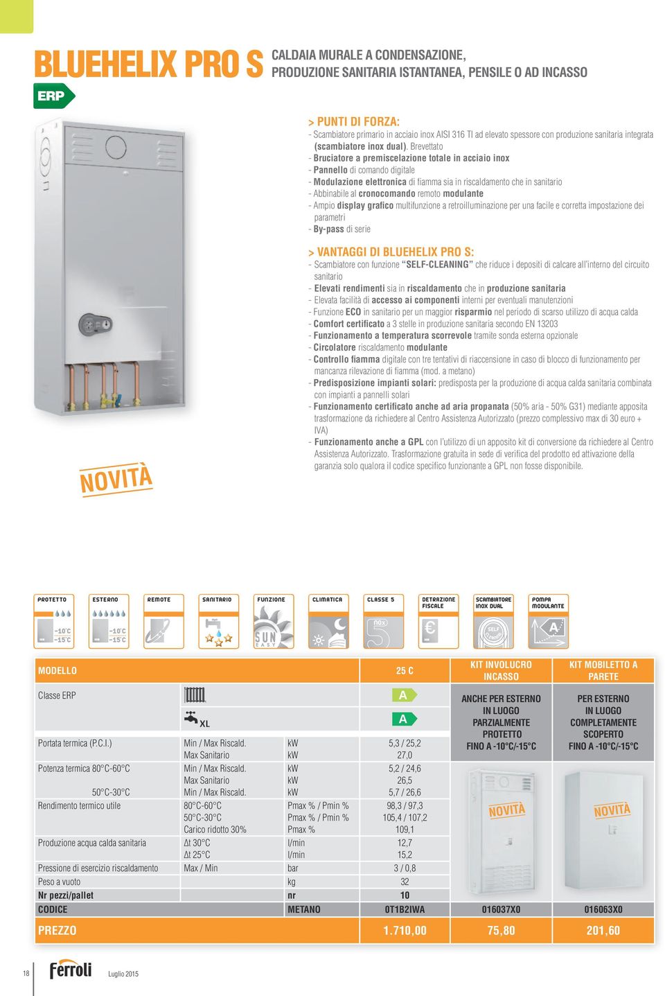 Brevettato Bruciatore a premiscelazione totale in acciaio inox Pannello di comando digitale Modulazione elettronica di fiamma sia in riscaldamento che in sanitario Abbinabile al cronocomando remoto