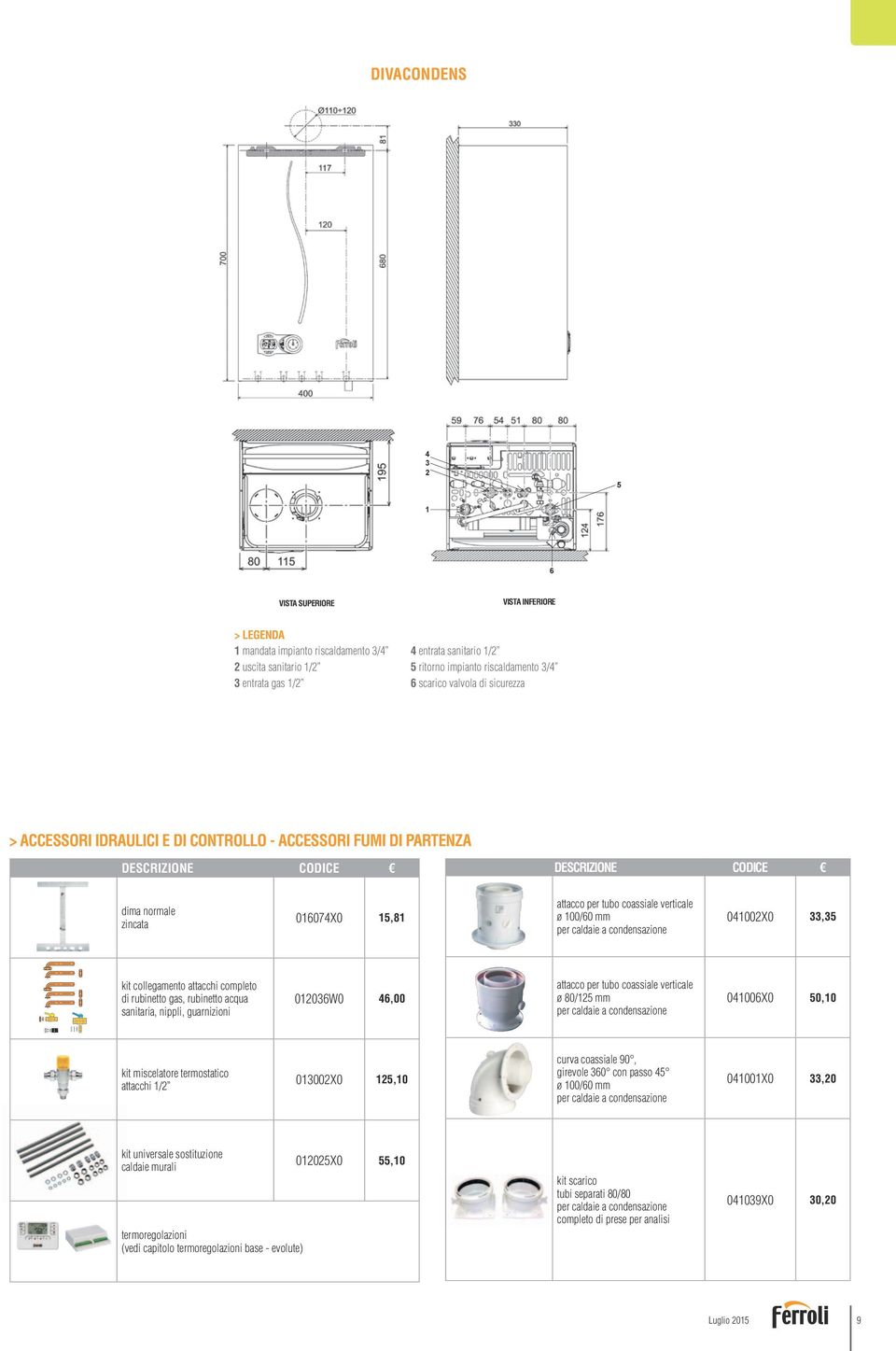 tubo coassiale verticale ø 100/60 mm per caldaie a condensazione 041002X0 33,35 kit collegamento attacchi completo di rubinetto gas, rubinetto acqua sanitaria, nippli, guarnizioni 012036W0 46,00