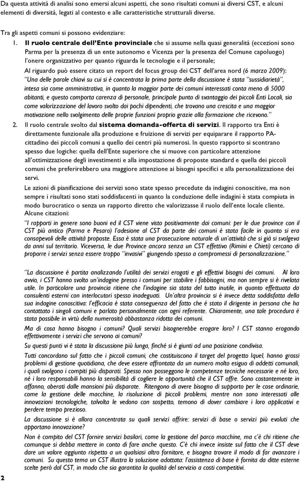 Il ruolo centrale dell Ente provinciale che si assume nella quasi generalità (eccezioni sono Parma per la presenza di un ente autonomo e Vicenza per la presenza del Comune capoluogo) l onere