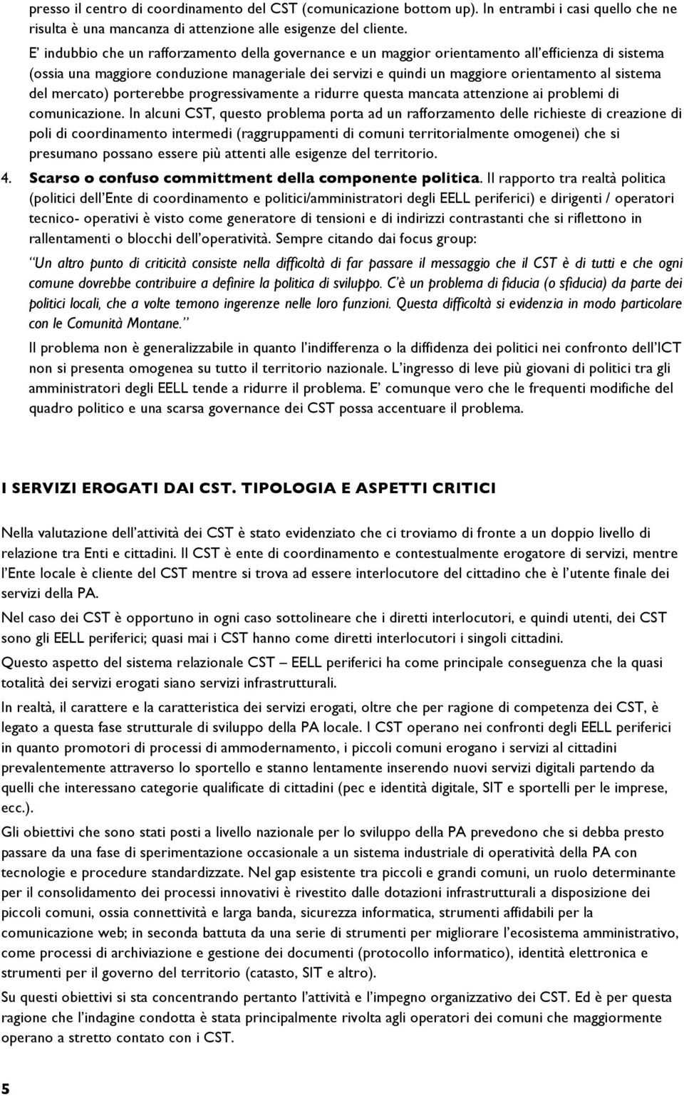 sistema del mercato) porterebbe progressivamente a ridurre questa mancata attenzione ai problemi di comunicazione.