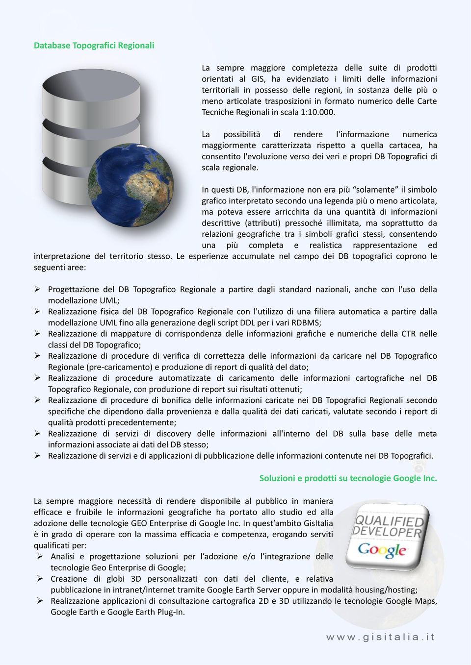 La possibilità di rendere l'informazione numerica maggiormente caratterizzata rispetto a quella cartacea, ha consentito l'evoluzione verso dei veri e propri DB Topografici di scala regionale.