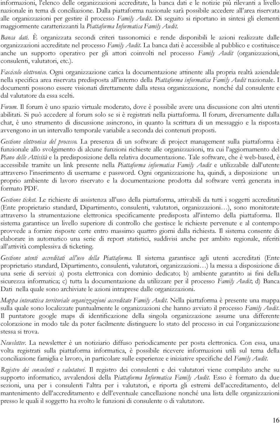 Di seguito si riportano in sintesi gli elementi maggiormente caratterizzanti la Piattaforma Informatica Family Audit. Banca dati.