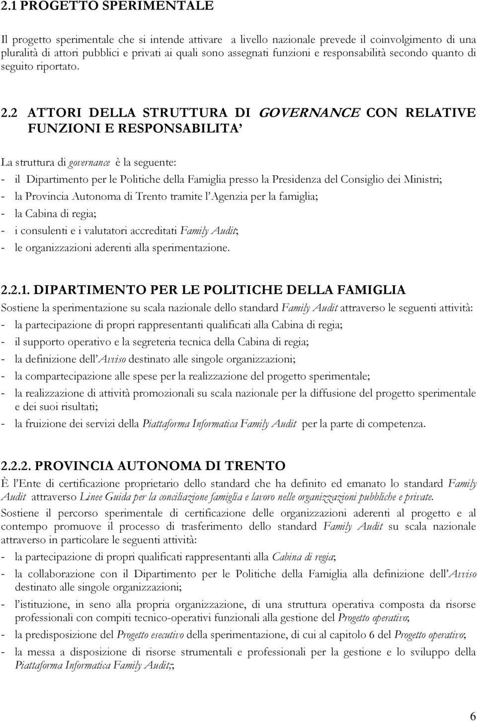 2 ATTORI DELLA STRUTTURA DI GOVERNANCE CON RELATIVE FUNZIONI E RESPONSABILITA La struttura di governance è la seguente: - il Dipartimento per le Politiche della Famiglia presso la Presidenza del