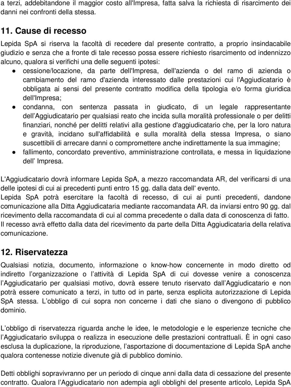 indennizzo alcuno, qualora si verifichi una delle seguenti ipotesi: cessione/locazione, da parte dell'impresa, dell'azienda o del ramo di azienda o cambiamento del ramo d'azienda interessato dalle