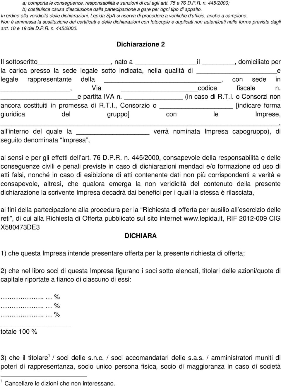 Non è ammessa la sostituzione dei certificati e delle dichiarazioni con fotocopie e duplicati non autenticati nelle forme previste dagli artt. 18 e 19 del D.P.R. n. 445/2000.