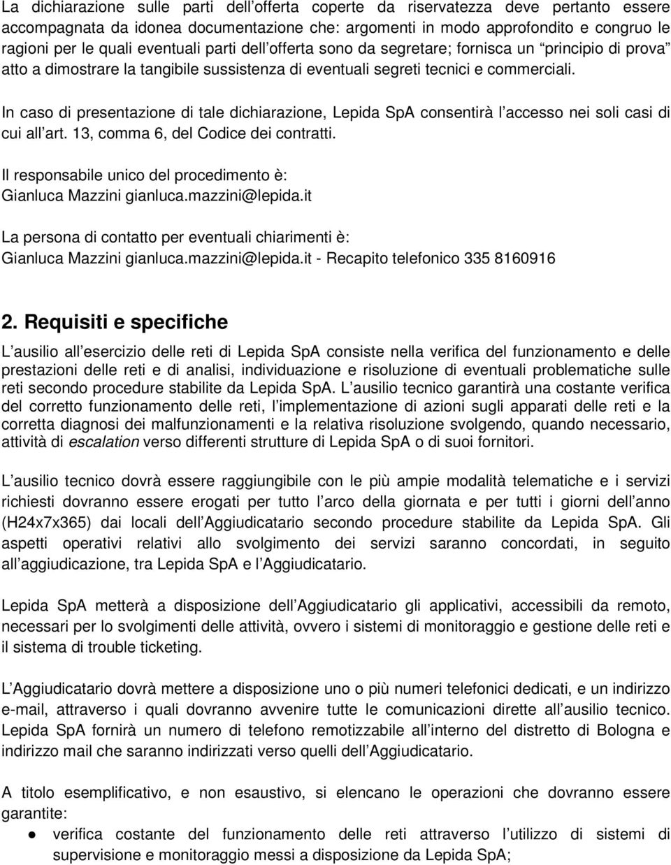 In caso di presentazione di tale dichiarazione, Lepida SpA consentirà l accesso nei soli casi di cui all art. 13, comma 6, del Codice dei contratti.