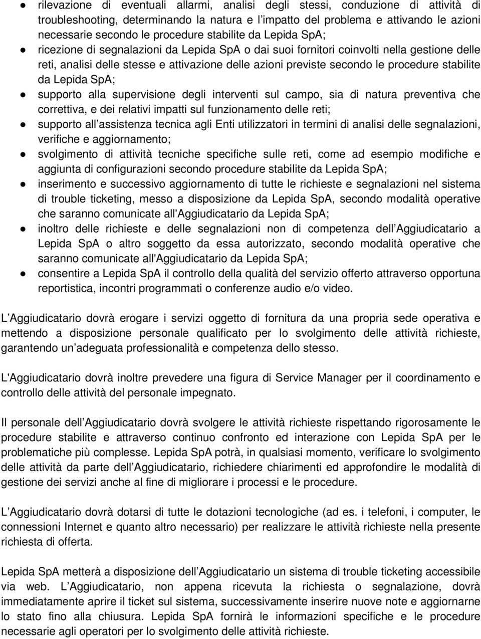 le procedure stabilite da Lepida SpA; supporto alla supervisione degli interventi sul campo, sia di natura preventiva che correttiva, e dei relativi impatti sul funzionamento delle reti; supporto all