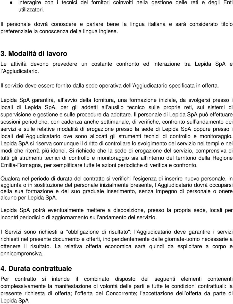 Modalità di lavoro Le attività devono prevedere un costante confronto ed interazione tra Lepida SpA e l Aggiudicatario.