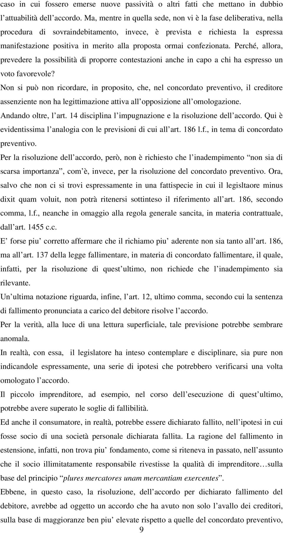 confezionata. Perché, allora, prevedere la possibilità di proporre contestazioni anche in capo a chi ha espresso un voto favorevole?