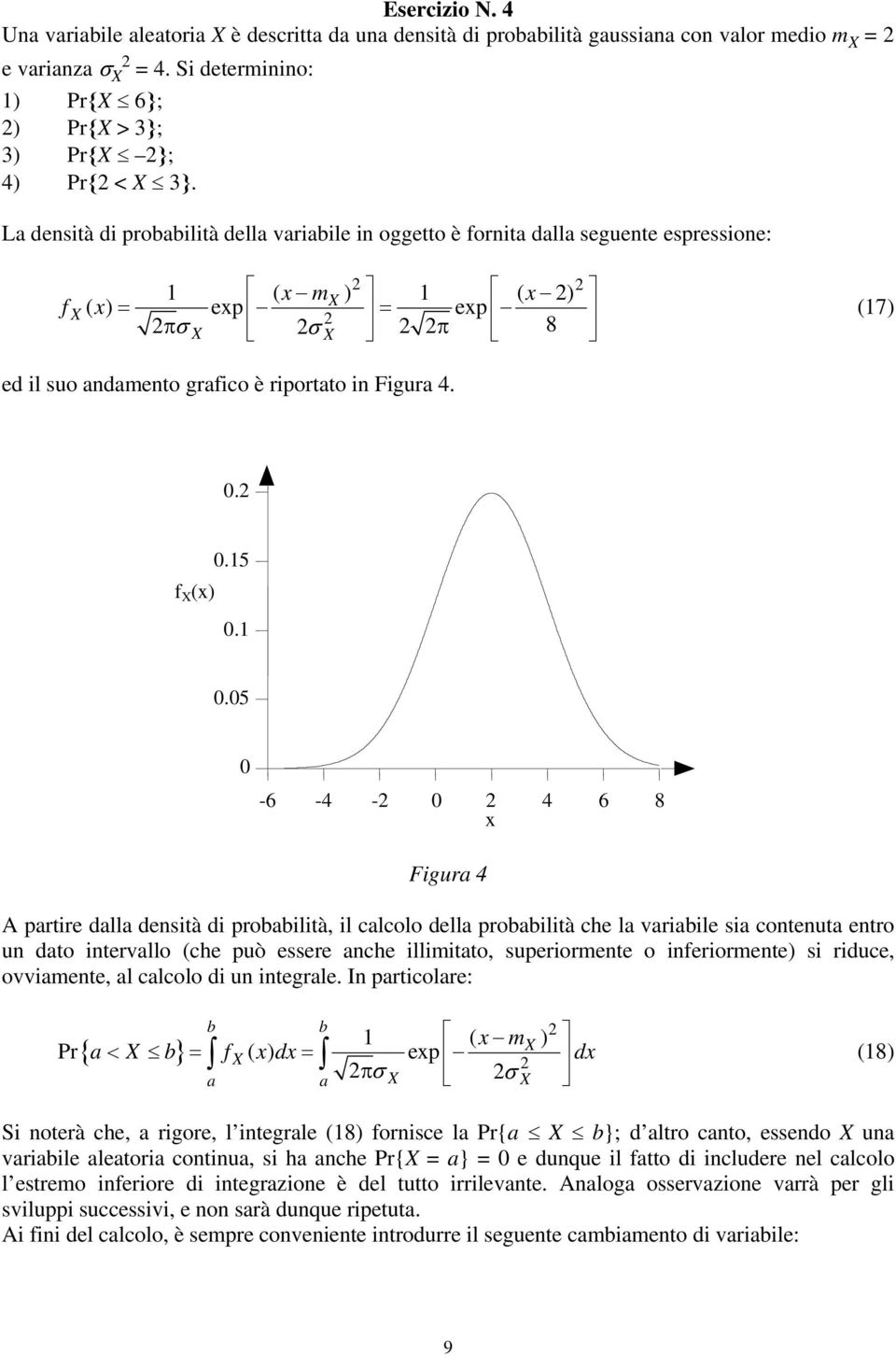 .5-6 -4-4 6 8 x Figura 4 A partire dalla densità di probabilità, il calcolo della probabilità che la variabile sia contenuta entro un dato intervallo (che può essere anche illimitato, superiormente o