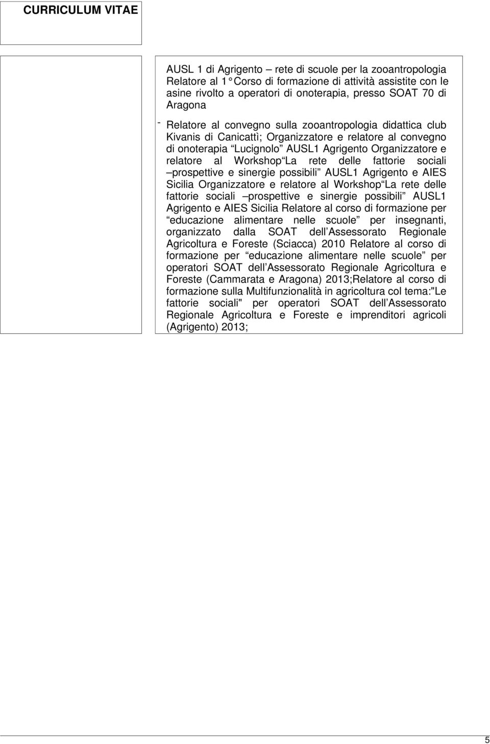 sociali prospettive e sinergie possibili AUSL1 Agrigento e AIES Sicilia Organizzatore e relatore al Workshop La rete delle fattorie sociali prospettive e sinergie possibili AUSL1 Agrigento e AIES