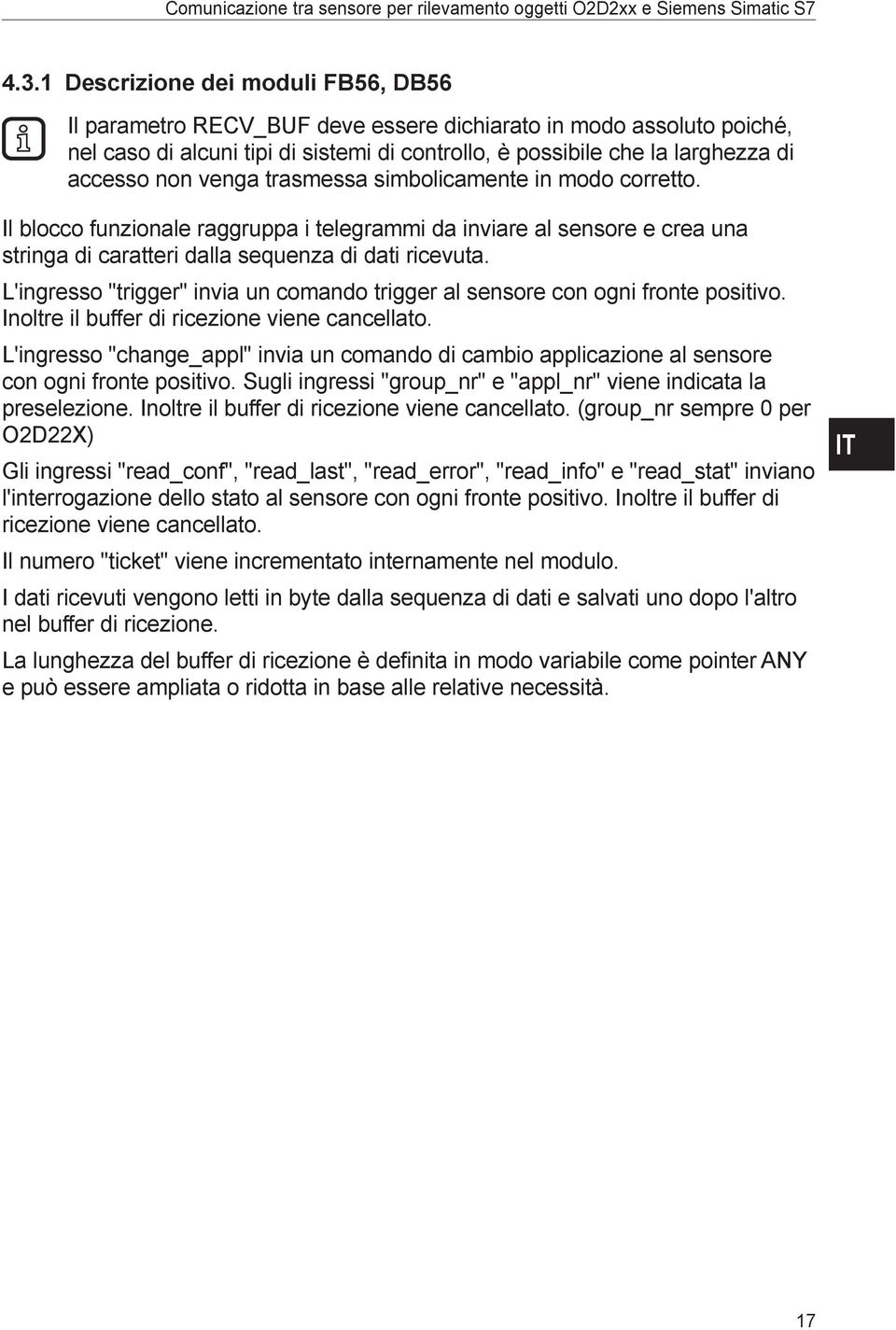 L'ingresso "trigger" invia un comando trigger al sensore con ogni fronte positivo. Inoltre il buffer di ricezione viene cancellato.