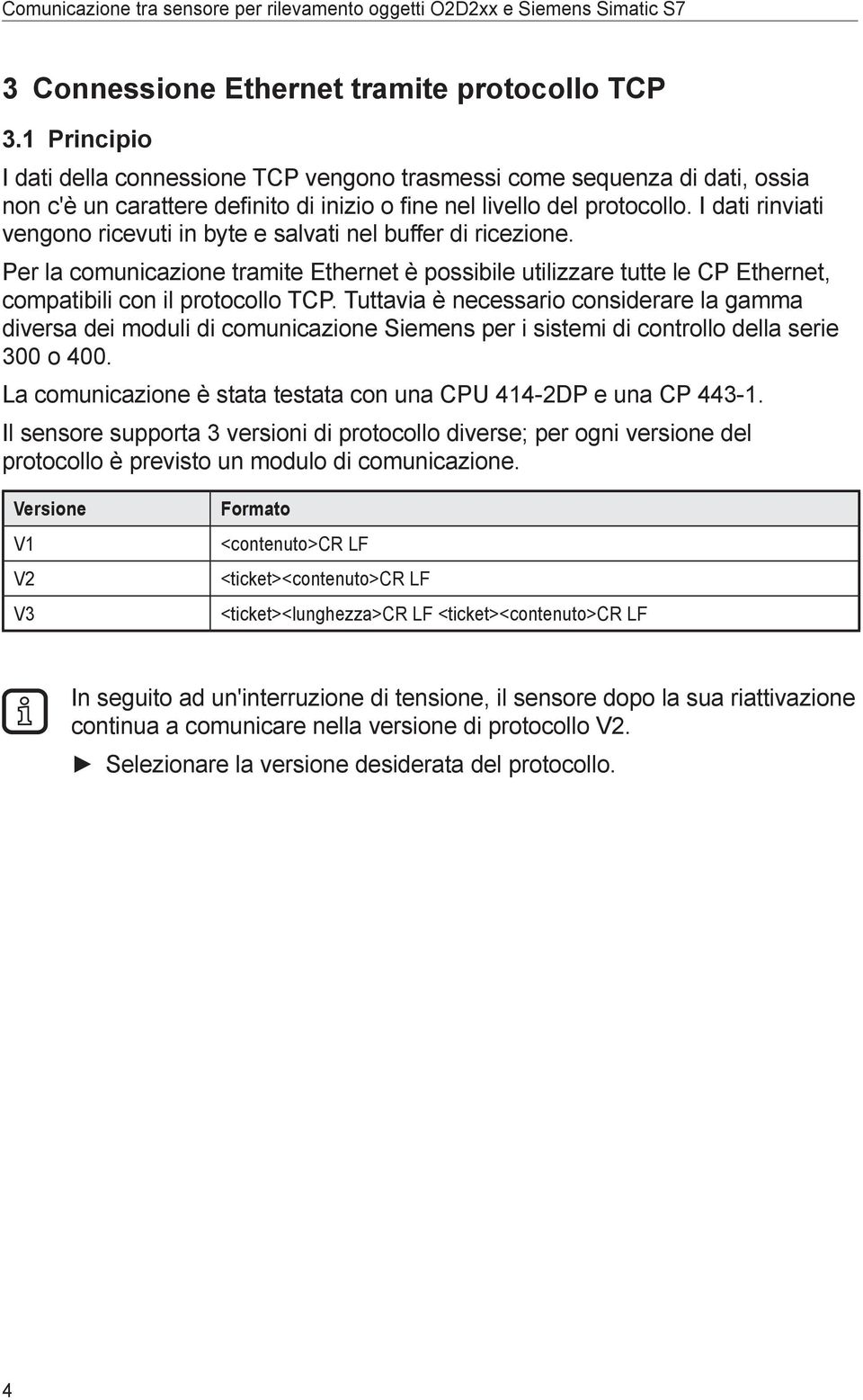 I dati rinviati vengono ricevuti in byte e salvati nel buffer di ricezione. Per la comunicazione tramite Ethernet è possibile utilizzare tutte le CP Ethernet, compatibili con il protocollo TCP.