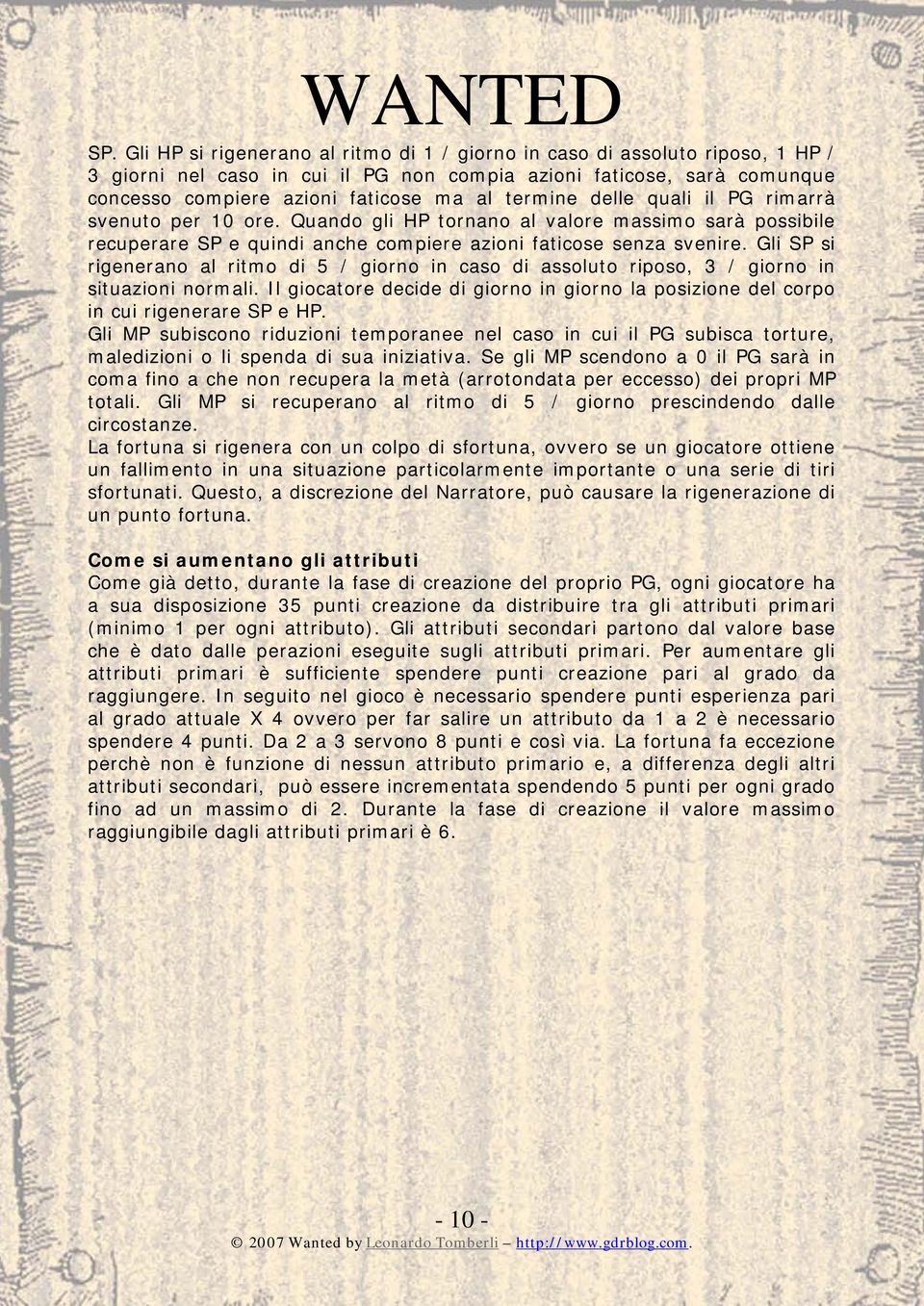 Gli SP si rigenerano al ritmo di 5 / giorno in caso di assoluto riposo, 3 / giorno in situazioni normali. Il giocatore decide di giorno in giorno la posizione del corpo in cui rigenerare SP e HP.