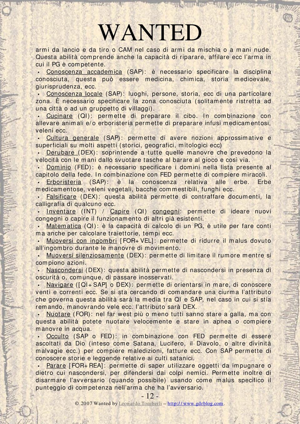 Conoscenza locale (SAP): luoghi, persone, storia, ecc di una particolare zona. È necessario specificare la zona conosciuta (solitamente ristretta ad una città o ad un gruppetto di villaggi).