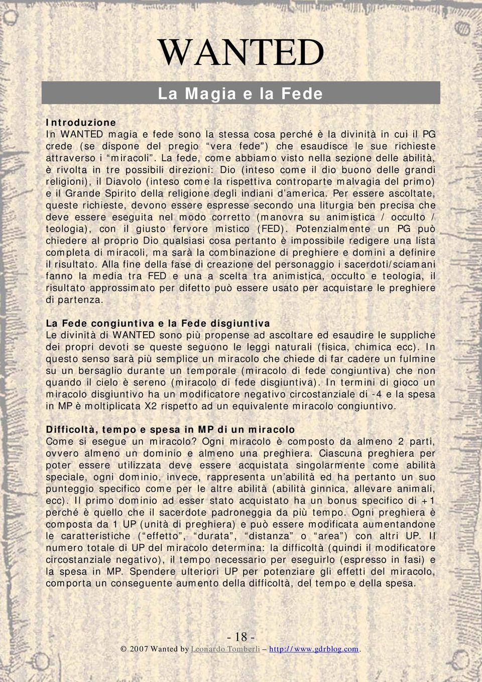 La fede, come abbiamo visto nella sezione delle abilità, è rivolta in tre possibili direzioni: Dio (inteso come il dio buono delle grandi religioni), il Diavolo (inteso come la rispettiva controparte