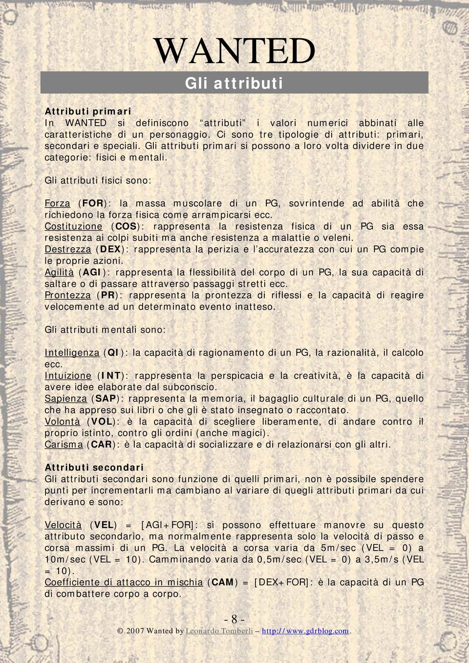 Gli attributi fisici sono: Forza (FOR): la massa muscolare di un PG, sovrintende ad abilità che richiedono la forza fisica come arrampicarsi ecc.