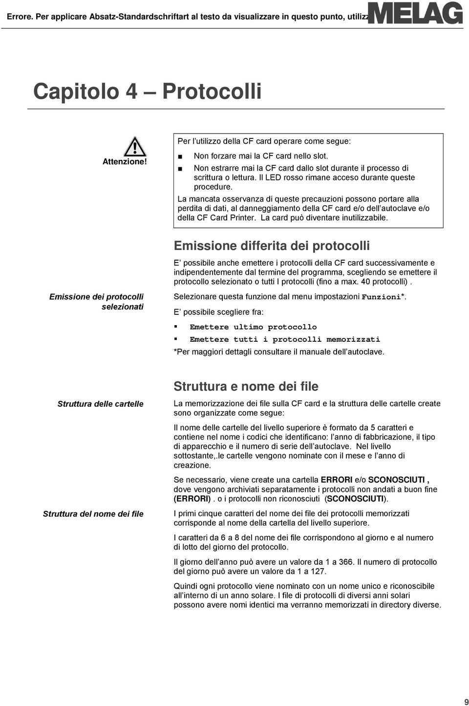 La mancata osservanza di queste precauzioni possono portare alla perdita di dati, al danneggiamento della CF card e/o dell autoclave e/o della CF Card Printer. La card può diventare inutilizzabile.