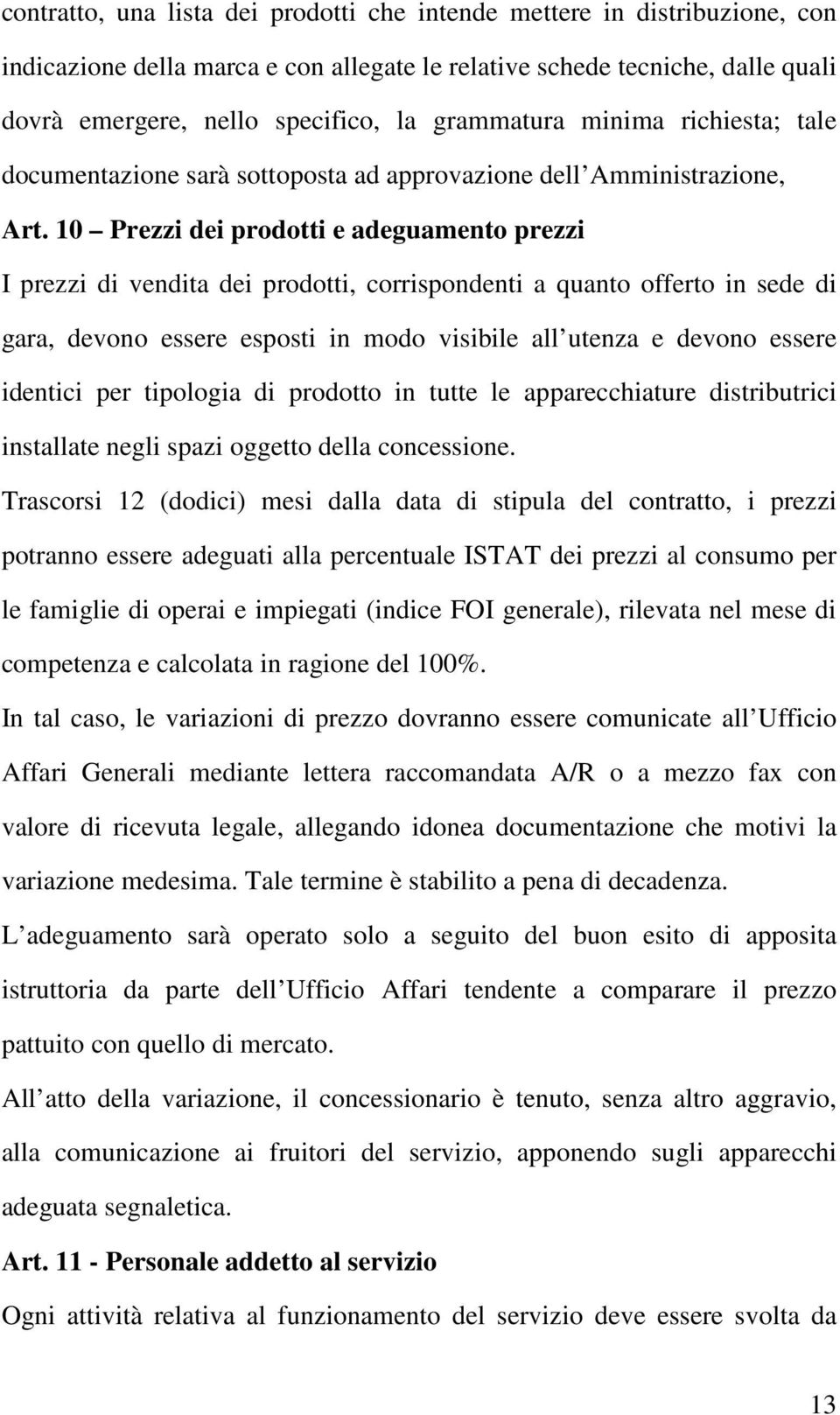 10 Prezzi dei prodotti e adeguamento prezzi I prezzi di vendita dei prodotti, corrispondenti a quanto offerto in sede di gara, devono essere esposti in modo visibile all utenza e devono essere