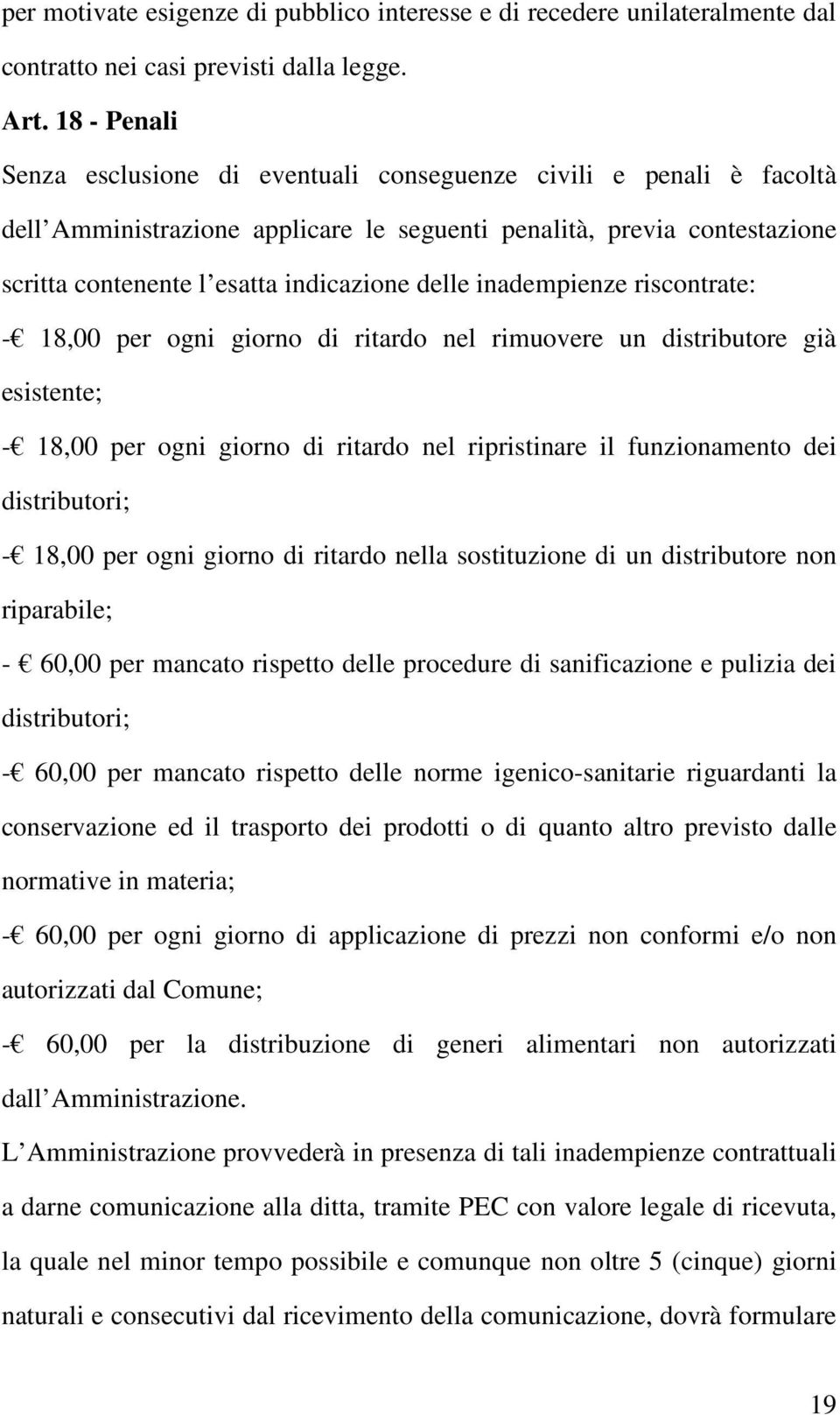 inadempienze riscontrate: - 18,00 per ogni giorno di ritardo nel rimuovere un distributore già esistente; - 18,00 per ogni giorno di ritardo nel ripristinare il funzionamento dei distributori; -