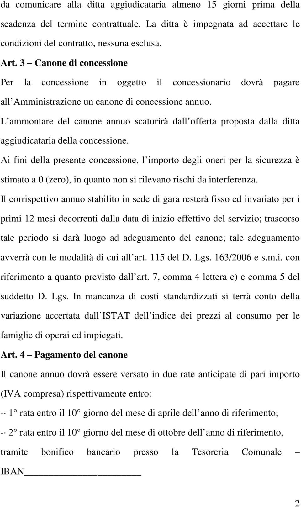 L ammontare del canone annuo scaturirà dall offerta proposta dalla ditta aggiudicataria della concessione.