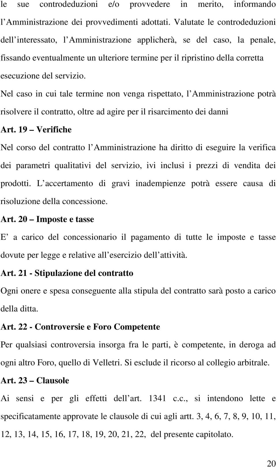 servizio. Nel caso in cui tale termine non venga rispettato, l Amministrazione potrà risolvere il contratto, oltre ad agire per il risarcimento dei danni Art.