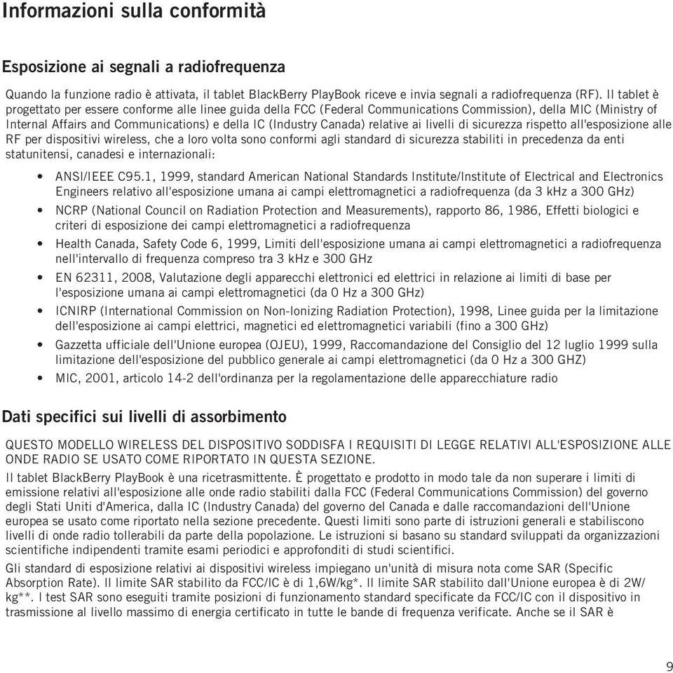 relative ai livelli di sicurezza rispetto all'esposizione alle RF per dispositivi wireless, che a loro volta sono conformi agli standard di sicurezza stabiliti in precedenza da enti statunitensi,