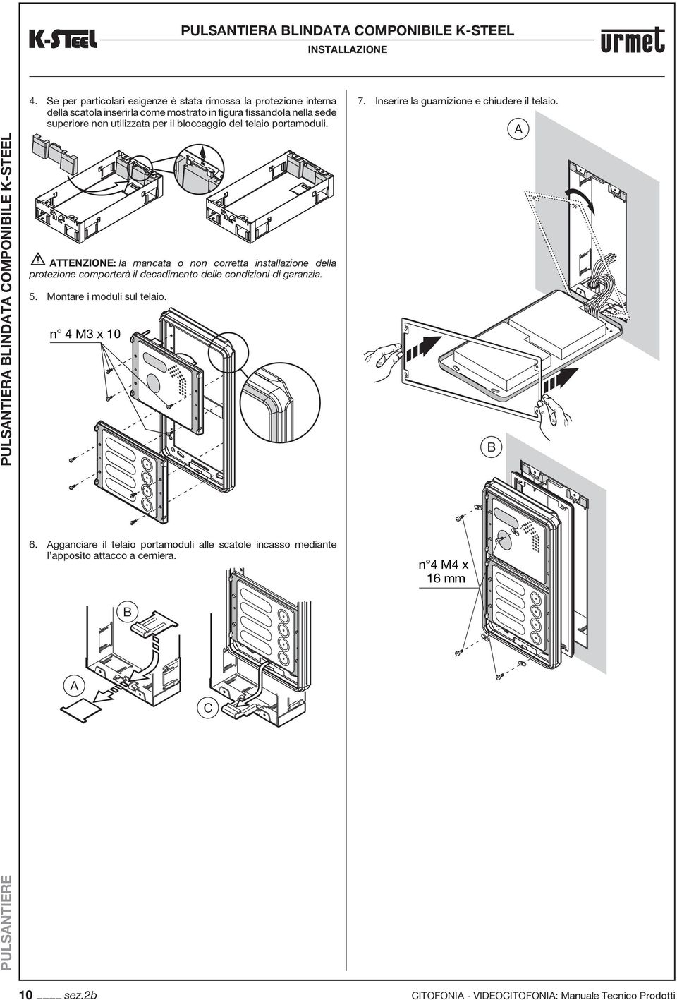 bloccaggio del telaio portamoduli. ATTENZIONE: la mancata o non corretta installazione della protezione comporterà il decadimento delle condizioni di garanzia. 5.