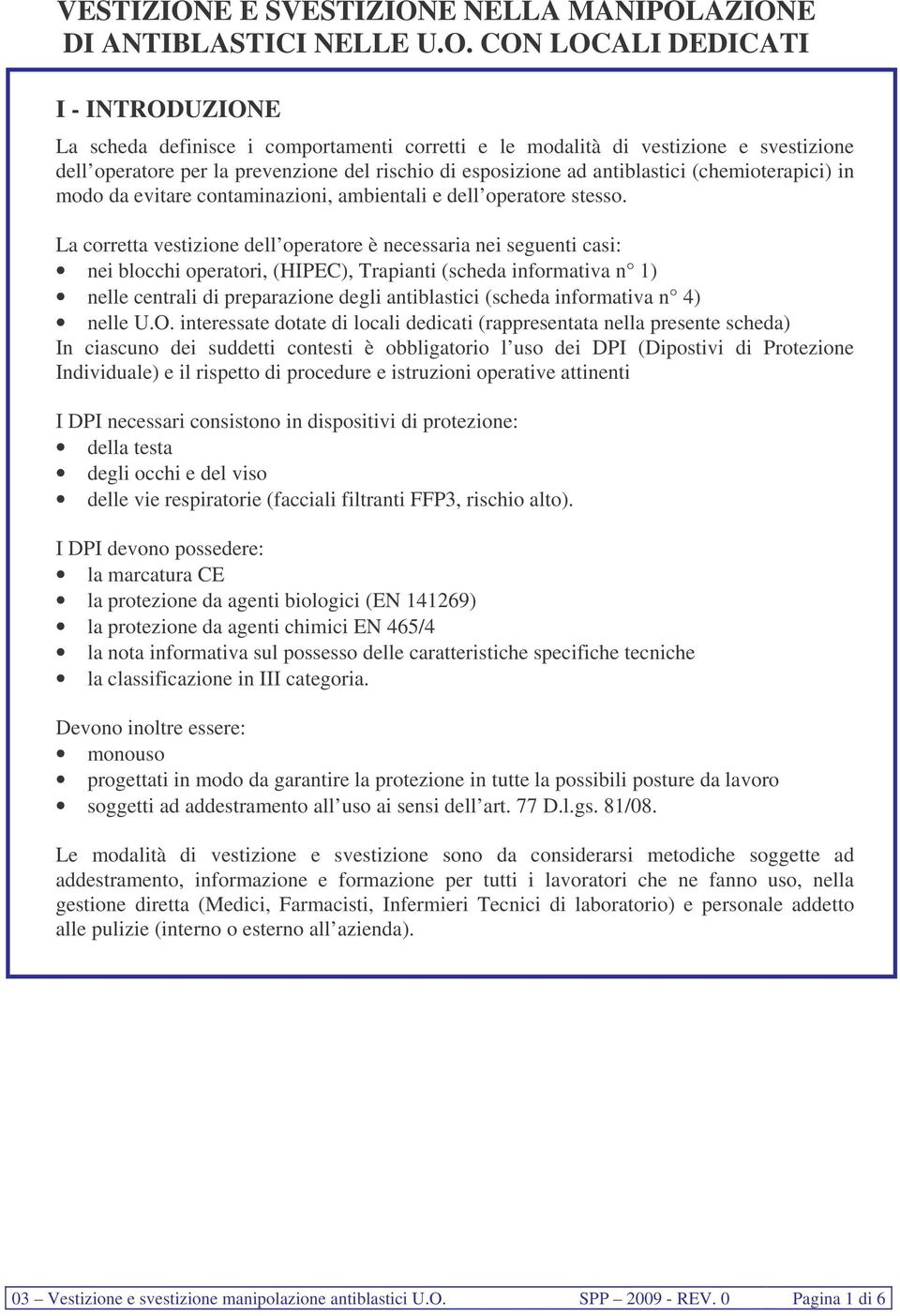 AZIONE DI ANTIBLASTICI NELLE U.O. CON LOCALI DEDICATI I - INTRODUZIONE La scheda definisce i comportamenti corretti e le modalità di vestizione e svestizione dell operatore per la prevenzione del