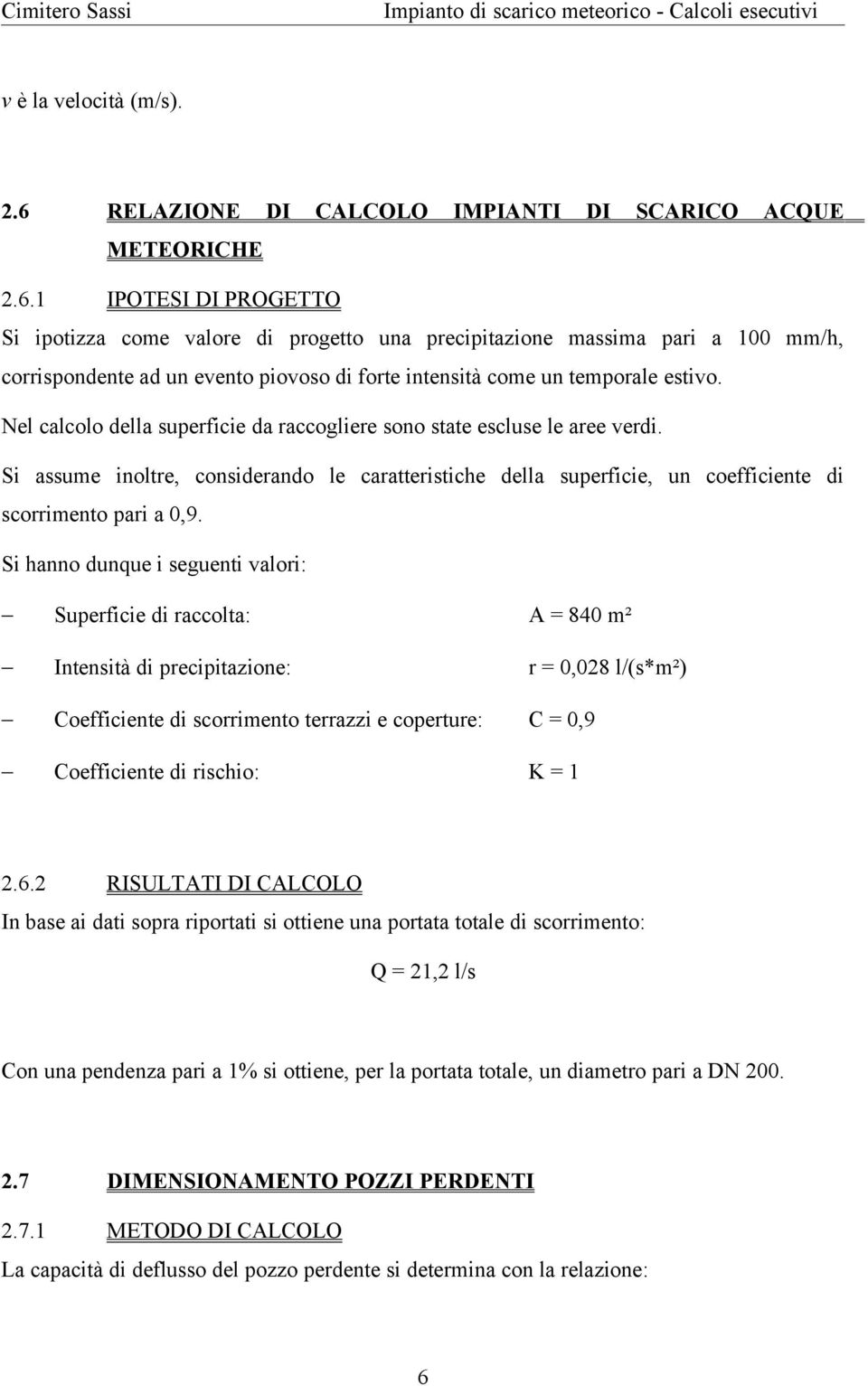 1 IPOTESI DI PROGETTO Si ipotizza come valore di progetto una precipitazione massima pari a 100 mm/h, corrispondente ad un evento piovoso di forte intensità come un temporale estivo.