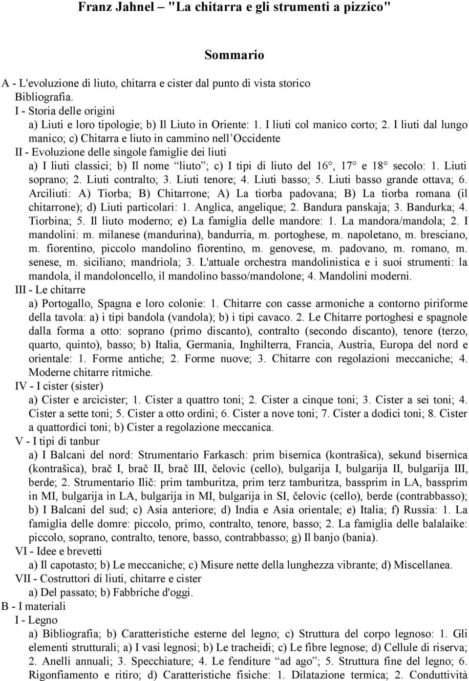 I liuti dal lungo manico; c) Chitarra e liuto in cammino nell Occidente II - Evoluzione delle singole famiglie dei liuti a) I liuti classici; b) Il nome liuto ; c) I tipi di liuto del 16, 17 e 18