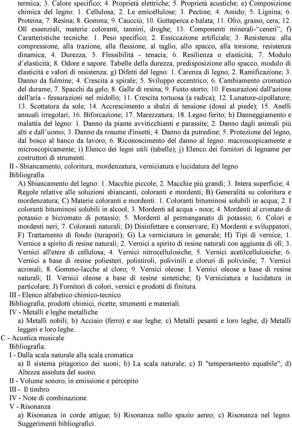 Peso specifico; 2. Essiccazione artificiale; 3. Resistenza: alla compressione, alla trazione, alla flessione, al taglio, allo spacco, alla torsione, resistenza dinamica; 4. Durezza; 5.