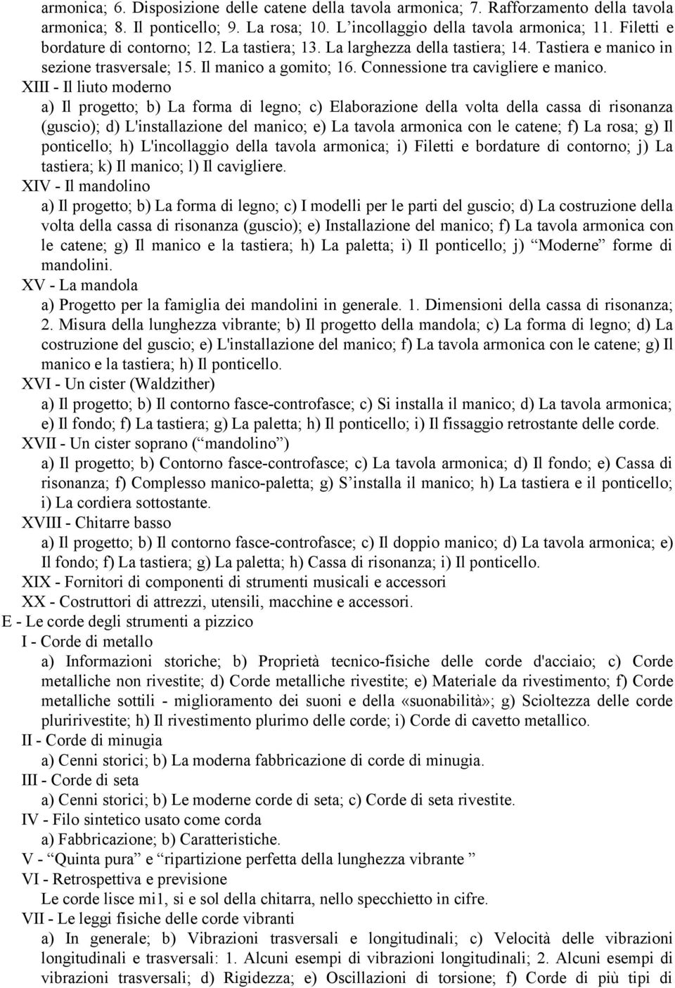 XIII - Il liuto moderno a) Il progetto; b) La forma di legno; c) Elaborazione della volta della cassa di risonanza (guscio); d) L'installazione del manico; e) La tavola armonica con le catene; f) La