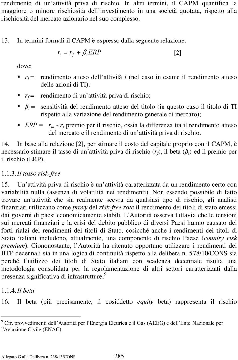 In termini formali il CAPM è espresso dallaa seguente relazione: r i r f i ERP [2] dove: r i = rendimento atteso dell attività i (nel caso in esame il rendimento atteso delle azioni di TI); r f =