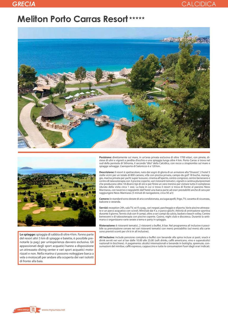 Descrizione: il resort è spettacolare, nato dai sogni di gloria di un armatore alla Onassis, 2 hotel 5 stelle vicini per un totale di 800 camere, ville con piscina privata, campo da golf 18 buche,