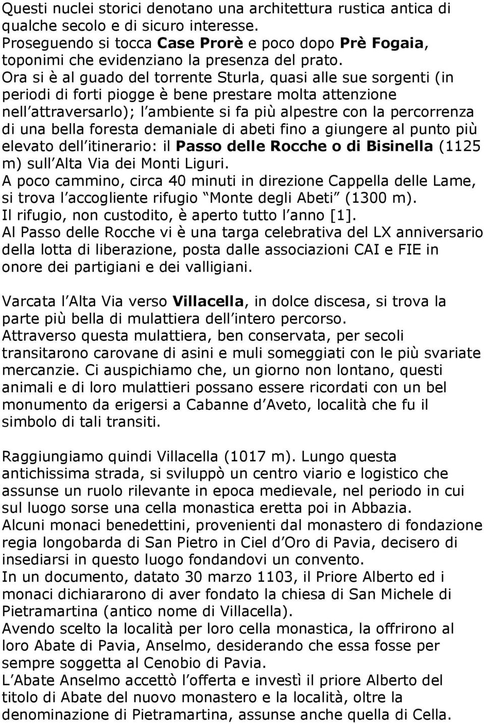 Ora si è al guado del torrente Sturla, quasi alle sue sorgenti (in periodi di forti piogge è bene prestare molta attenzione nell attraversarlo); l ambiente si fa più alpestre con la percorrenza di