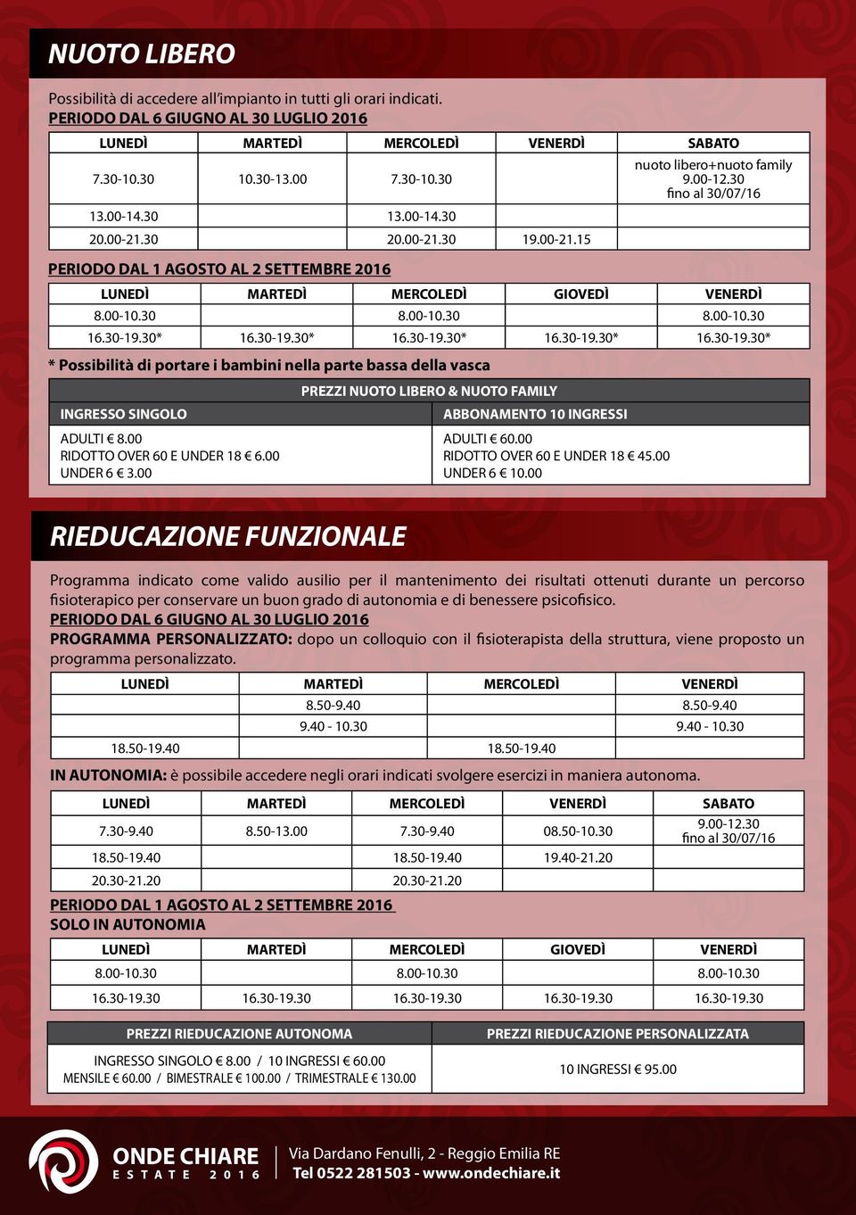 30-19.30* 16.30-19.30* 16.30-19.30* 16.30-19.30* 16.30-19.30* * Possibilità di portare i bambini nella parte bassa della vasca INGRESSO SINGOLO ADULTI 8.00 RIDOTTO OVER 60 E UNDER 18 6.00 UNDER 6 3.